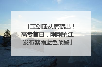 宝剑锋从磨砺出！高考首日，刚刚镇江发布暴雨蓝色预警